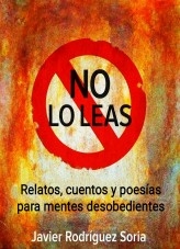 No lo leas, relatos, cuentos y poesías para mentes desobedientes No lo leas, relatos, cuentos y poesías para mentes desobedientes