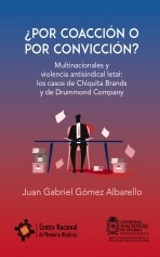 ¿POR COACCIÓN O POR CONVICCIÓN? - Multinacionales y violencia antisindical letal: los casos de Chiquita Brands y de Drummond Company