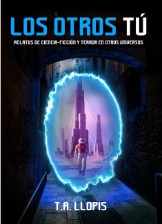 LOS OTROS TÚ: Relatos de ciencia-ficción y terror en otros universos.