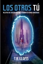 Libro LOS OTROS TÚ: Relatos de ciencia-ficción y terror en otros universos, autor Toni Andreu Llopis Libro LOS OTROS TÚ: Relatos de ciencia-ficción y terror en otros universos, autor Toni Andreu Llopis