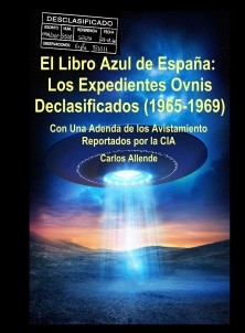 El Libro Azul de España:Los Expedientes Ovnis Declasificados (1965-1969) Con Una Adenda de los Avistamiento Reportados por la CIA