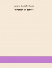 Libro Aumentan tus deseos, autor Luis Nápoles Libro Aumentan tus deseos, autor Luis Nápoles