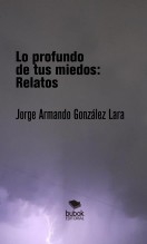 Lo profundo de tus miedos: Relatos Lo profundo de tus miedos: Relatos