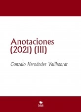 Libro Anotaciones (2021) (III), autor Gonzalo Hernández Vallhonrat Libro Anotaciones (2021) (III), autor Gonzalo Hernández Vallhonrat