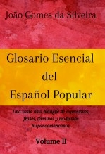 Glosario Esencial del Español Popular : una vasta lista bilingüe de expresiones, frases, términos y modismos hispanoamericanos - VOLUME II Glosario Esencial del Español Popular : una vasta lista bilingüe de expresiones, frases, términos y modismos hispanoamericanos - VOLUME II