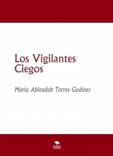 Libro Los Vigilantes Ciegos, autor Mario Abinadab Torres Godínez Libro Los Vigilantes Ciegos, autor Mario Abinadab Torres Godínez