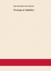 Libro Mi amigo el Cefalóforo, autor Mario Abinadab Torres Godínez Libro Mi amigo el Cefalóforo, autor Mario Abinadab Torres Godínez