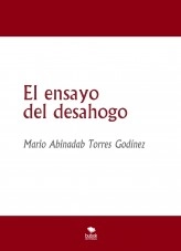 Libro El ensayo del desahogo, autor Mario Abinadab Torres Godínez Libro El ensayo del desahogo, autor Mario Abinadab Torres Godínez