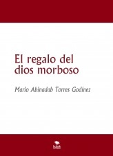 Libro El regalo del dios morboso, autor Mario Abinadab Torres Godínez Libro El regalo del dios morboso, autor Mario Abinadab Torres Godínez