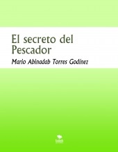Libro El secreto del Pescador, autor Mario Abinadab Torres Godínez Libro El secreto del Pescador, autor Mario Abinadab Torres Godínez