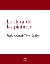 Libro La chica de las pinturas, autor Mario Abinadab Torres Godínez Libro La chica de las pinturas, autor Mario Abinadab Torres Godínez