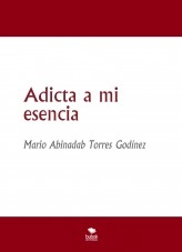 Libro Adicta a mi esencia, autor Mario Abinadab Torres Godínez Libro Adicta a mi esencia, autor Mario Abinadab Torres Godínez