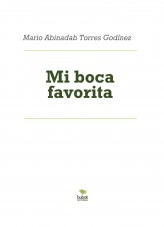 Libro Mi boca favorita, autor Mario Abinadab Torres Godínez Libro Mi boca favorita, autor Mario Abinadab Torres Godínez
