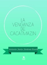 Libro LA VENGANZA DE CACAMATZÍN, autor FinalYprincipioDfeliz Libro LA VENGANZA DE CACAMATZÍN, autor FinalYprincipioDfeliz