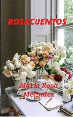 Libro ROSACUENTOS, autor María Rosa Meléndez Meléndez Libro ROSACUENTOS, autor María Rosa Meléndez Meléndez