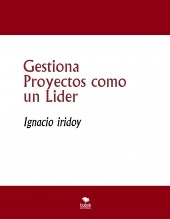 Libro Gestiona Proyectos como un Lider, autor iiridoy Libro Gestiona Proyectos como un Lider, autor iiridoy