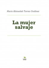 Libro La mujer salvaje, autor Mario Abinadab Torres Godínez Libro La mujer salvaje, autor Mario Abinadab Torres Godínez