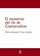 Libro El monstruo del rio de Coatzacoalcos, autor Mario Abinadab Torres Godínez Libro El monstruo del rio de Coatzacoalcos, autor Mario Abinadab Torres Godínez
