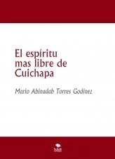 Libro El espíritu mas libre de Cuichapa, autor Mario Abinadab Torres Godínez Libro El espíritu mas libre de Cuichapa, autor Mario Abinadab Torres Godínez