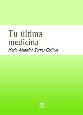 Libro Tu última medicina, autor Mario Abinadab Torres Godínez Libro Tu última medicina, autor Mario Abinadab Torres Godínez
