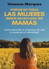 Libro Porque no todas las mujeres hemos nacido para ser mamas., autor Vanessa Roxana Cecilia Villavicencio Márquez Libro Porque no todas las mujeres hemos nacido para ser mamas., autor Vanessa Roxana Cecilia Villavicencio Márquez