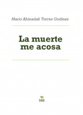 Libro La muerte me acosa, autor Mario Abinadab Torres Godínez Libro La muerte me acosa, autor Mario Abinadab Torres Godínez