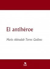 Libro El antihéroe, autor Mario Abinadab Torres Godínez Libro El antihéroe, autor Mario Abinadab Torres Godínez
