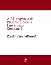Libro A.P.E. (Agencia de Personal Especial) Fase Especial Combate 2, autor Rogelio Peña Villarreal Libro A.P.E. (Agencia de Personal Especial) Fase Especial Combate 2, autor Rogelio Peña Villarreal