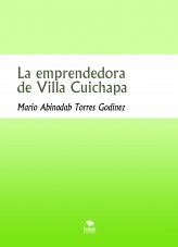 Libro La emprendedora de Villa Cuichapa, autor Mario Abinadab Torres Godínez Libro La emprendedora de Villa Cuichapa, autor Mario Abinadab Torres Godínez