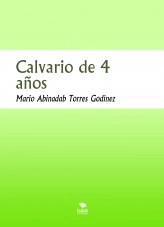 Libro Calvario de 4 años, autor Mario Abinadab Torres Godínez Libro Calvario de 4 años, autor Mario Abinadab Torres Godínez