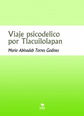 Libro Viaje psicodelico por Tlacuilolapan, autor Mario Abinadab Torres Godínez Libro Viaje psicodelico por Tlacuilolapan, autor Mario Abinadab Torres Godínez