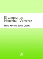 Libro El samurái de Nanchital, Veracruz, autor Mario Abinadab Torres Godínez Libro El samurái de Nanchital, Veracruz, autor Mario Abinadab Torres Godínez