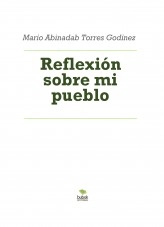 Libro Reflexión sobre mi pueblo, autor Mario Abinadab Torres Godínez Libro Reflexión sobre mi pueblo, autor Mario Abinadab Torres Godínez