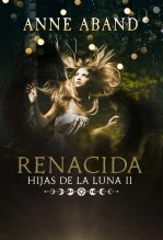 Libro Hijas de la Luna II. Renacida, autor Anne Aband / Yolanda Pallás Libro Hijas de la Luna II. Renacida, autor Anne Aband / Yolanda Pallás