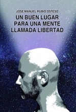 Libro Un buen lugar para una mente llamada libertad, autor José Manuel Rubio Osteso Libro Un buen lugar para una mente llamada libertad, autor José Manuel Rubio Osteso