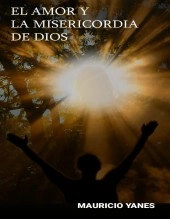 Libro EL AMOR Y LA MISERICORDIA DE DIOS, autor Mauricio Yanes Libro EL AMOR Y LA MISERICORDIA DE DIOS, autor Mauricio Yanes
