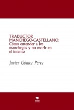 Libro TRADUCTOR MANCHEGO-CASTELLANO: Cómo entender a los manchegos y no morir en el intento, autor Javier Gómez Pérez Libro TRADUCTOR MANCHEGO-CASTELLANO: Cómo entender a los manchegos y no morir en el intento, autor Javier Gómez Pérez