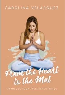 From the heart to the mat Manual de yoga para principiantes