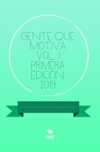Gente que Motiva Vol. I Primera edición: 2019 Gente que Motiva Vol. I Primera edición: 2019
