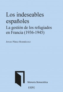 Los indeseables españoles. La gestión de los refugiados en Francia (1936-1945)