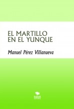 Libro EL MARTILLO EN EL YUNQUE, autor Manuel Pérez Villanueva Libro EL MARTILLO EN EL YUNQUE, autor Manuel Pérez Villanueva