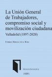 LA UNIÓN GENERAL DE TRABAJADORES, COMPROMISO SOCIAL Y MOVILIZACIÓN CIUDADANA. VALLADOLID (1897-2020)