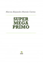 Libro SUPER MEGA PRIMO, autor Marcos Alejandro Moreán Correa Libro SUPER MEGA PRIMO, autor Marcos Alejandro Moreán Correa
