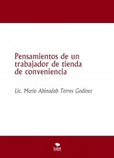Libro Pensamientos de un trabajador de tienda de conveniencia, autor Mario Abinadab Torres Godínez Libro Pensamientos de un trabajador de tienda de conveniencia, autor Mario Abinadab Torres Godínez