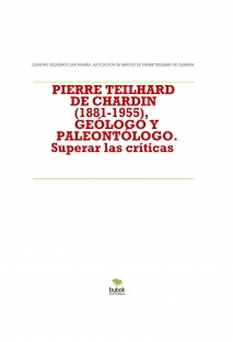 PIERRE TEILHARD DE CHARDIN (1881-1955), GEÓLOGO Y PALEONTÓLOGO. Superar las críticas