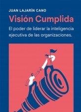 Visión Cumplida: El poder de liderar la inteligencia ejecutiva de las organizaciones