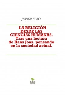 LA RELIGIÓN DESDE LAS CIENCIAS HUMANAS. Tras una lectura de Hans Joas, pensando en la sociedad actual.