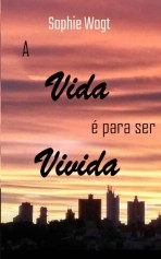 A VIDA É PARA SER VIVIDA