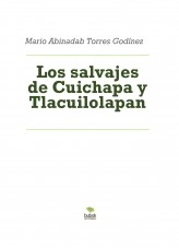 Libro Los salvajes de Cuichapa y Tlacuilolapan, autor Mario Abinadab Torres Godínez Libro Los salvajes de Cuichapa y Tlacuilolapan, autor Mario Abinadab Torres Godínez