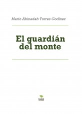 Libro El guardián del monte, autor Mario Abinadab Torres Godínez Libro El guardián del monte, autor Mario Abinadab Torres Godínez